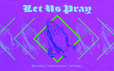 Let Us Pray: Worship | Intercession | Intimacy